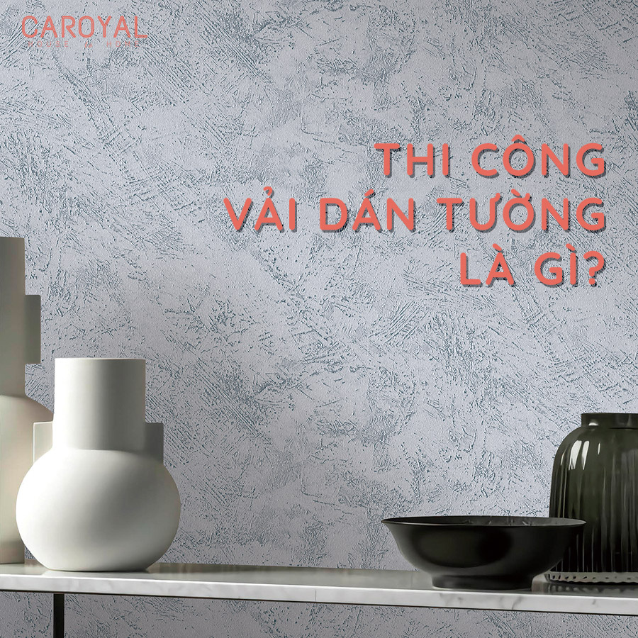 Thi công vải dán tường là gì