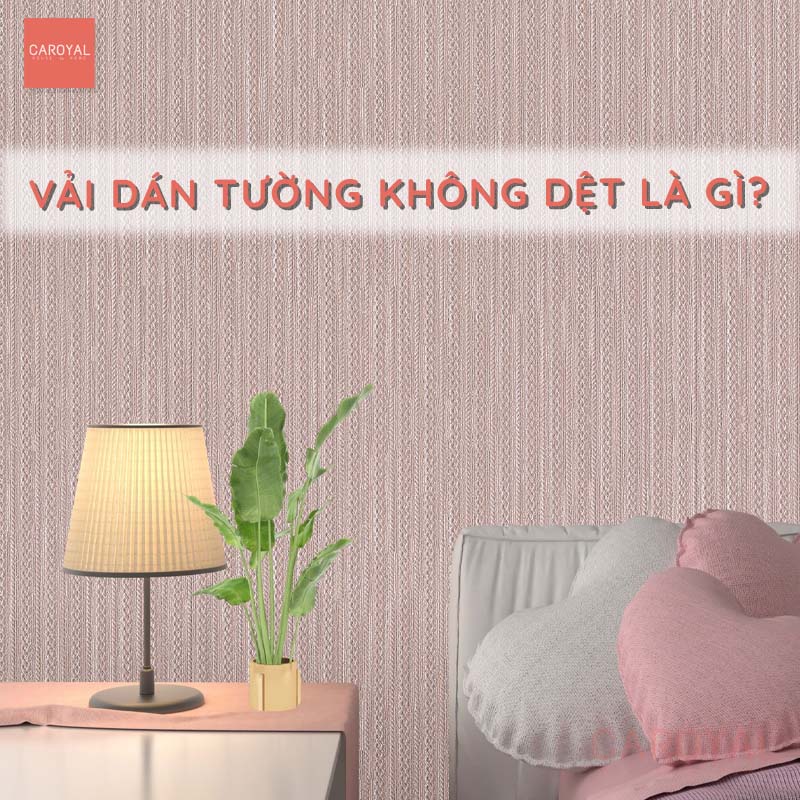 Vải dán tường không dệt là gì?