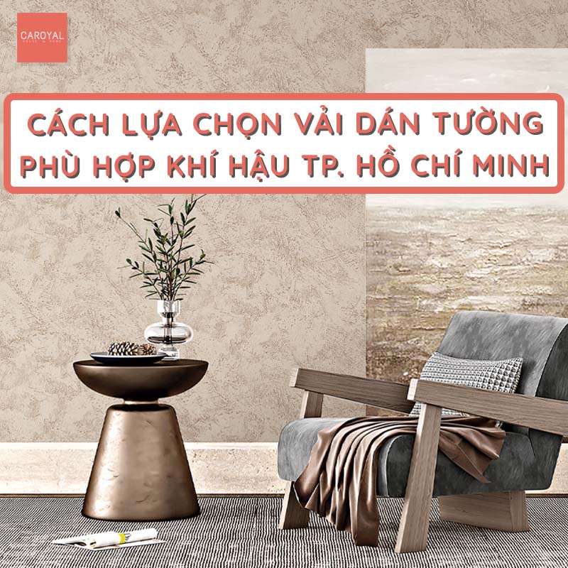 Cách lựa chọn vải dán tường phụ hợp với khí hậu nóng ẩm ở TPHCM