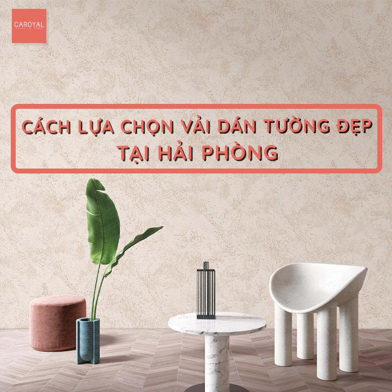 Cách lựa chọn vải dán tường đẹp tại Hải Phòng