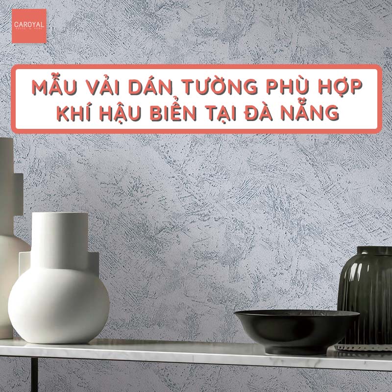 Mẫu vải dán tường phù hợp với khí hậu biển tại Đà Nẵng