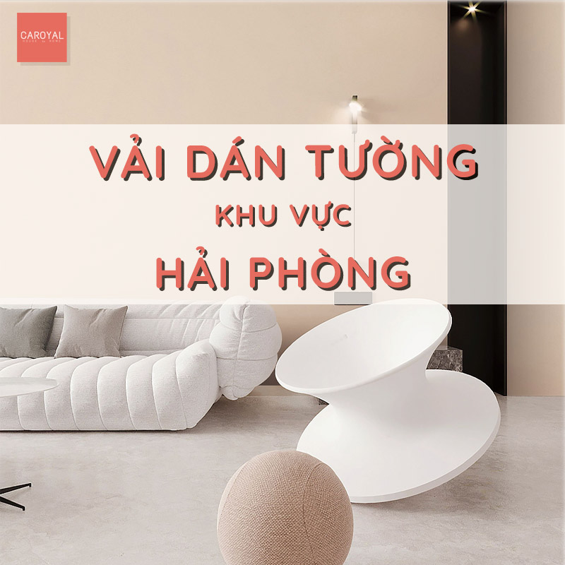 Vải Dán Tường Hải Phòng - Giải Pháp Trang Trí Nội Thất Đẳng Cấp Và Hiện Đại