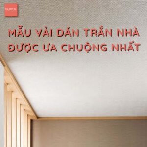 Các Mẫu Vải Dán Trần Nhà Được Ưa Chuộng Nhất Hiện Nay