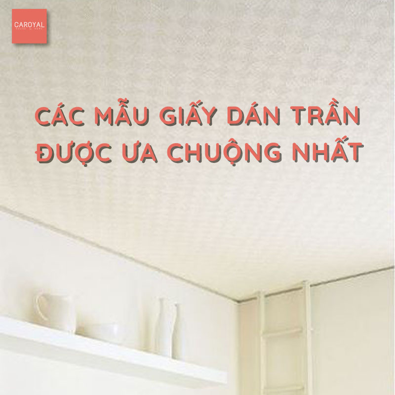 Các mẫu giấy dán tường trần nhà được ưa chuộng nhất