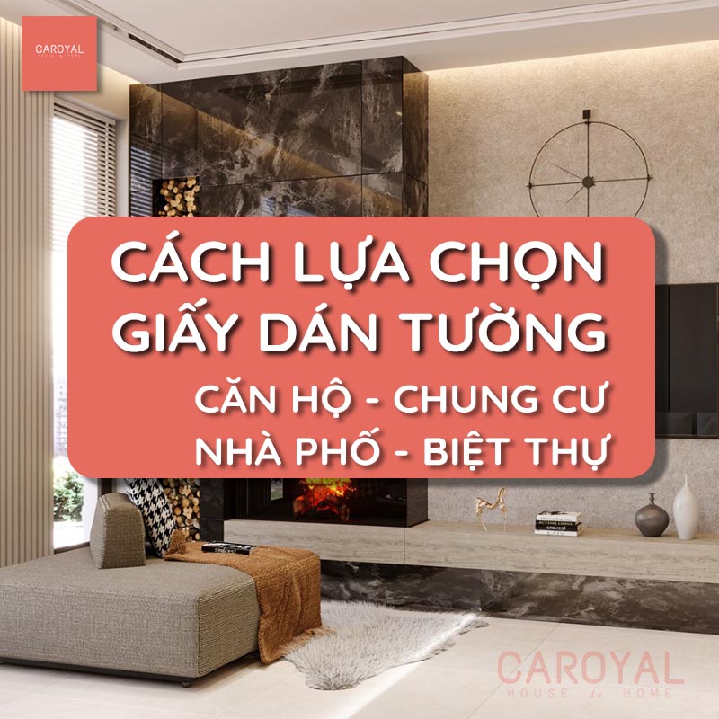 Cách lựa chọn giấy dán tường căn hộ, chung cư, nhà phố, biệt thự