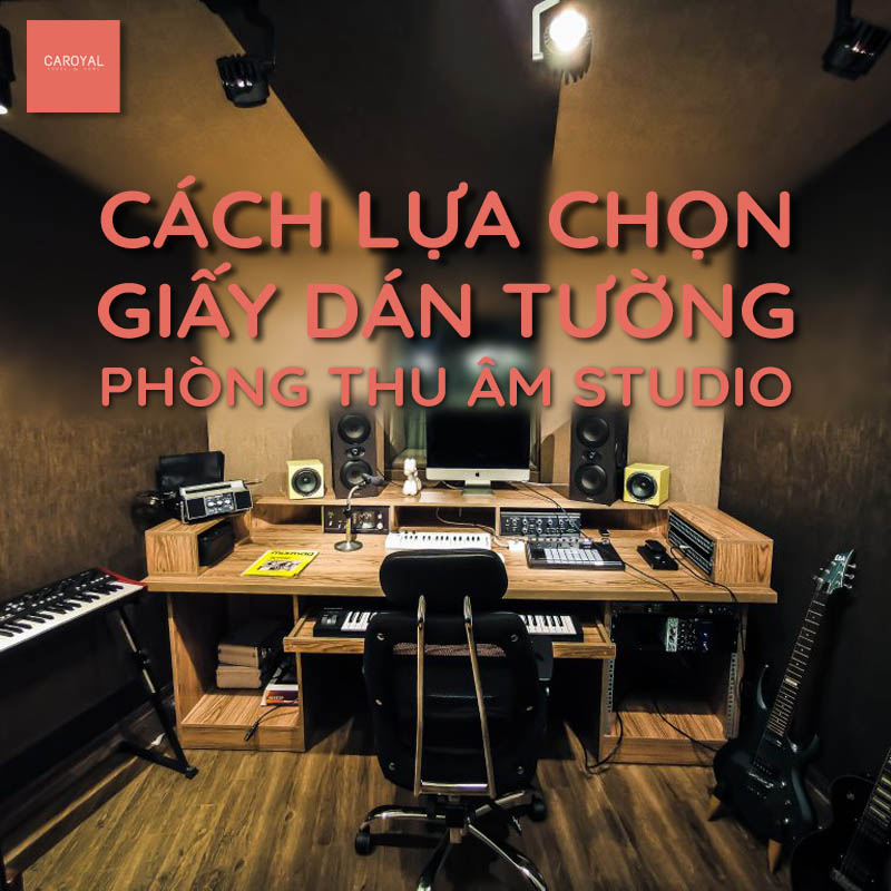 Cách Lựa Chọn Giấy Dán Tường Studio Phòng Thu Âm Giúp Tiêu Âm, Cách Âm, Giảm Tiếng Ồn