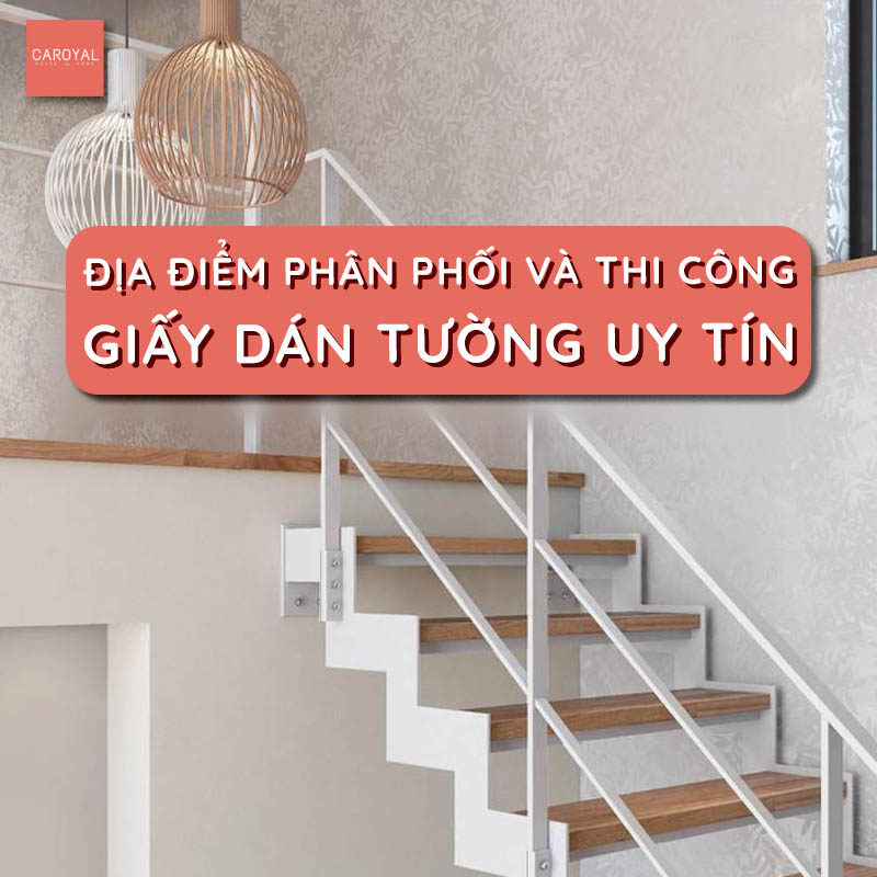 Địa điểm phân phối và thi công giấy dán tường cầu thang uy tín
