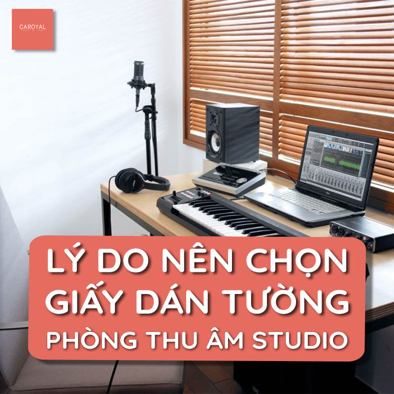Lý Do Nên Chọn Giấy Dán Tường Studio Phòng Thu Âm Giúp Tiêu Âm, Cách Âm, Giảm Tiếng Ồn