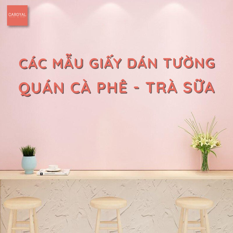 Các mẫu giấy dán tường quán cà phê, trà sữa