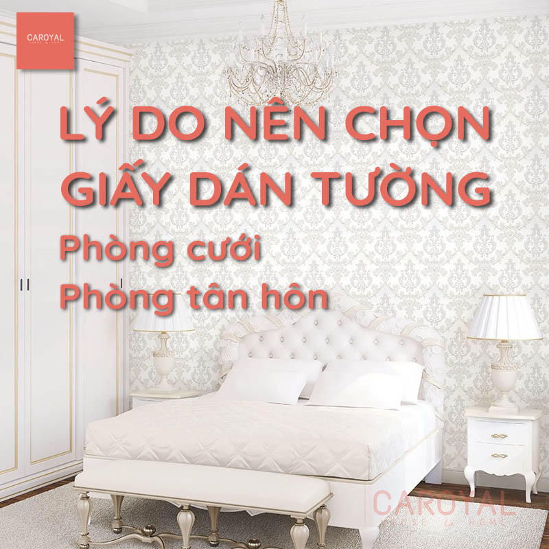 Lý Do Nên Chọn Giấy Dán Tường Phòng Cưới, Phòng Tân Hôn Đẹp, Tinh Tế Cho Cặp Vợ Chồng