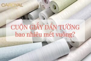 Tìm hiểu 1 cuộn giấy dán tường bao nhiêu mét vuông?