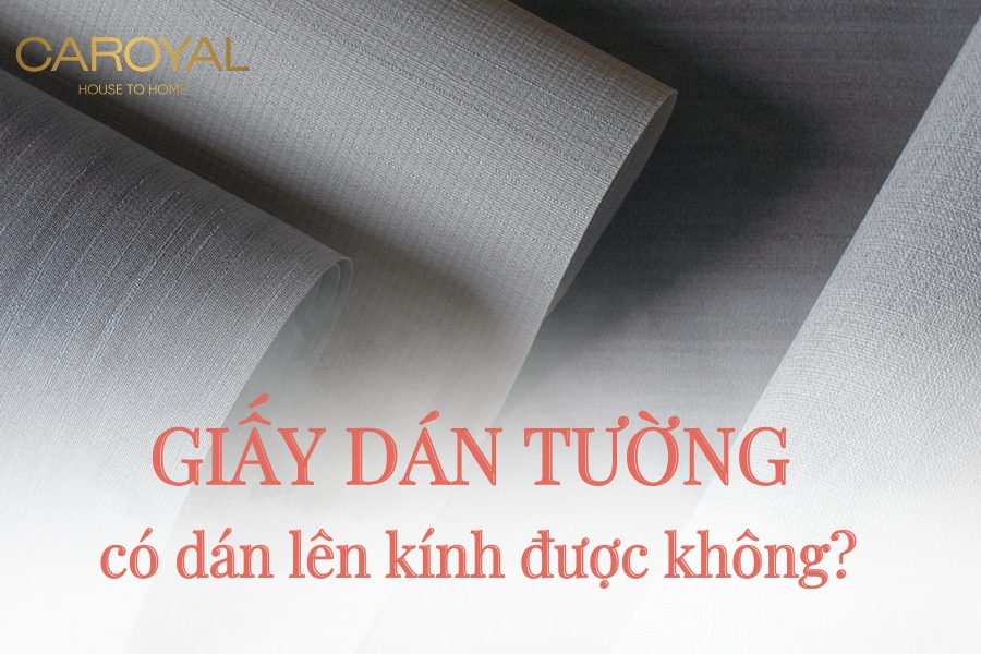 Giấy dán tường có dán lên kính được không? CAROYAL giải đáp