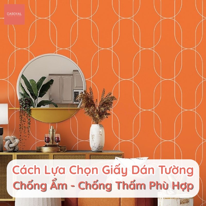 Cách lựa chọn giấy dán tường chống ẩm, chống thấm phù hợp