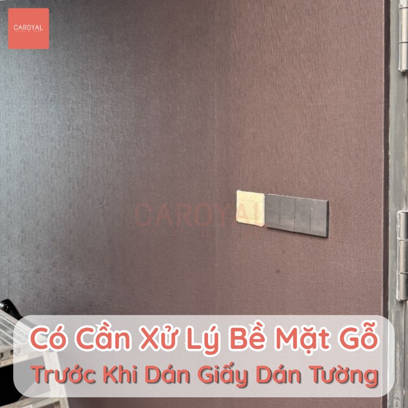 Có cần xử lý bề mặt gỗ trước khi dán giấy dán tường không?