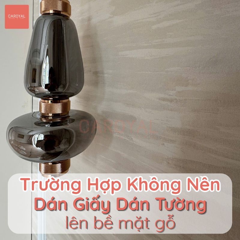 Những trường hợp không nên dán giấy dán tường lên bề mặt gỗ