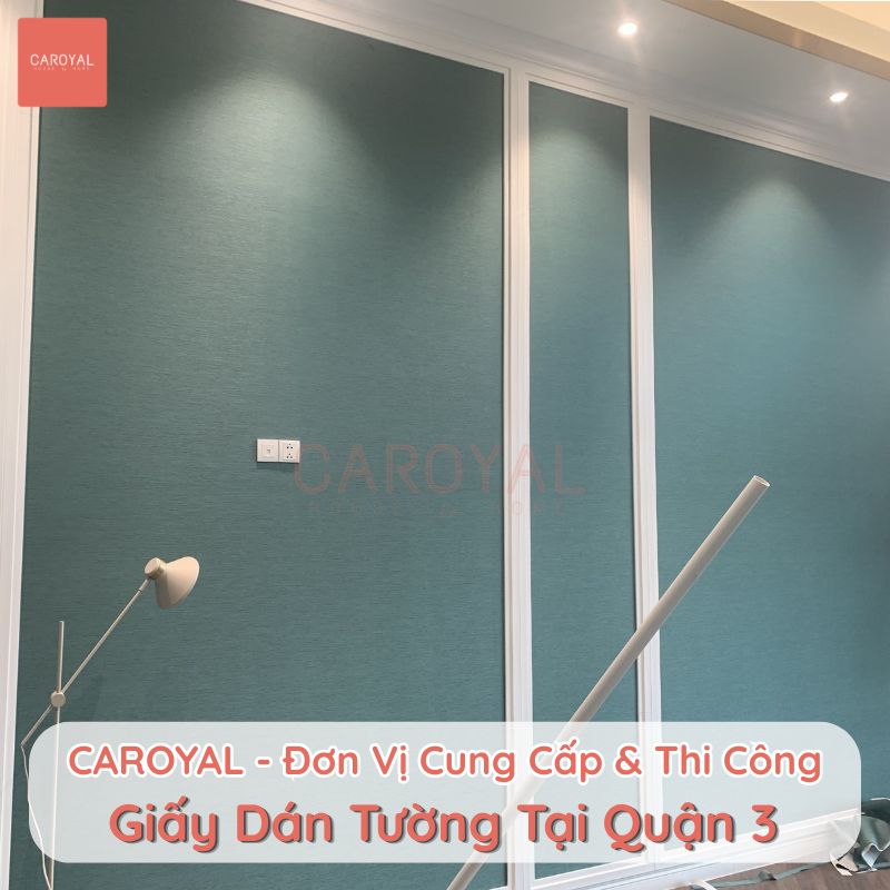 CAROYAL - Đơn vị cung cấp và thi công giấy dán tường trọn gói tại Quận 3