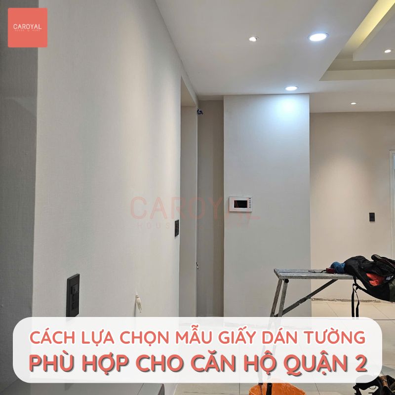 Cách lựa chọn mẫu giấy dán tường phù hợp cho căn hộ tại Quận 2