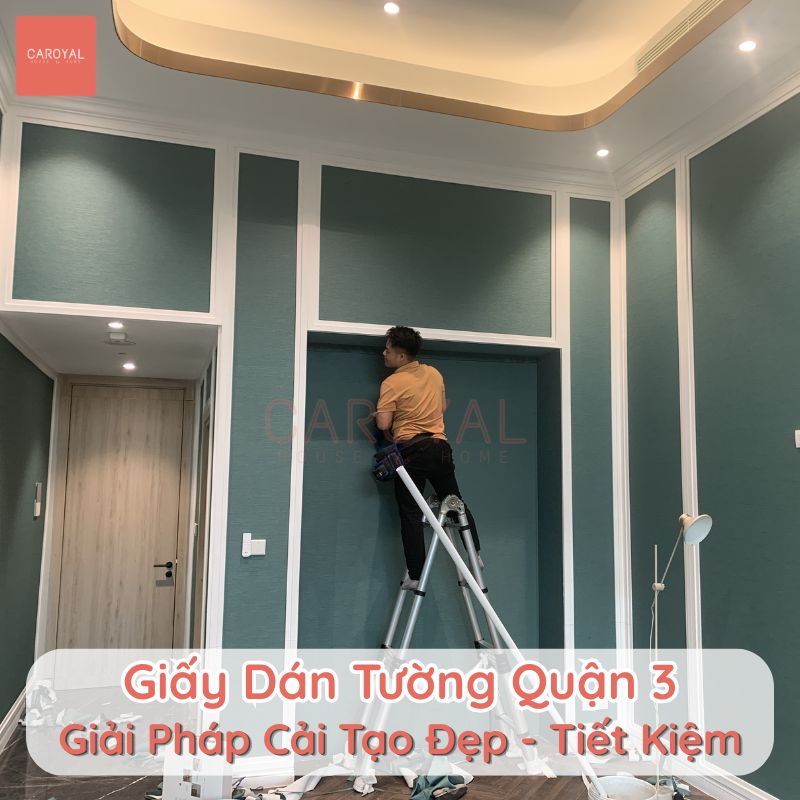 Giấy dán tường Quận 3 - Giải pháp cải tạo đẹp, tiết kiệm