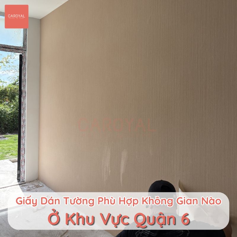 Giấy dán tường phù hợp dán cho không gian nào tại khu vực Quận 6