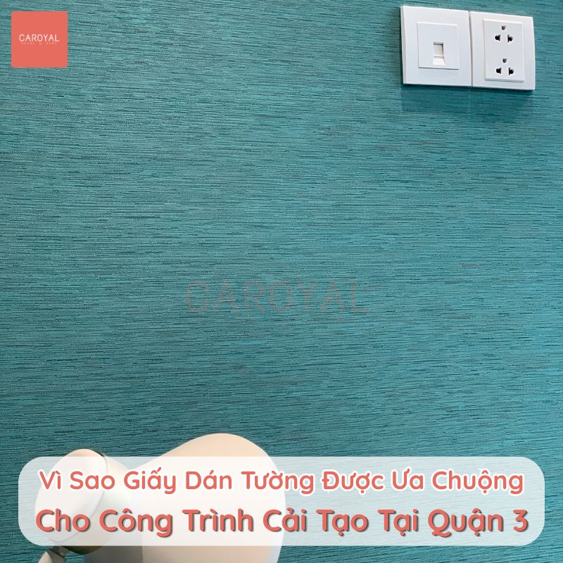 Vì sao giấy dán tường được ưa chuộng cho công trình cải tạo tại Quận 3