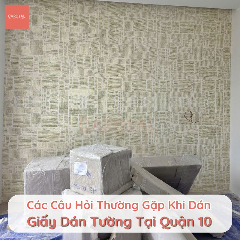 Các câu hỏi thường gặp khi dán giấy dán tường tại Quận 10