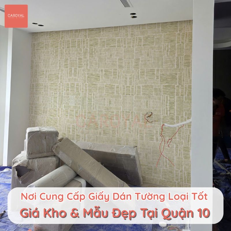 Nơi cung cấp giấy dán tường loại tốt giá kho, mẫu đẹp tại Quận 10